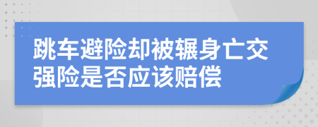 跳车避险却被辗身亡交强险是否应该赔偿