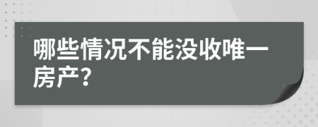 哪些情况不能没收唯一房产？