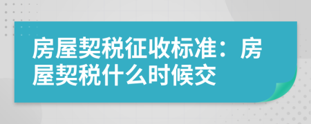 房屋契税征收标准：房屋契税什么时候交