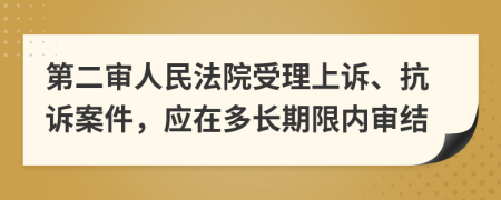 第二审人民法院受理上诉、抗诉案件，应在多长期限内审结