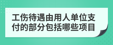 工伤待遇由用人单位支付的部分包括哪些项目