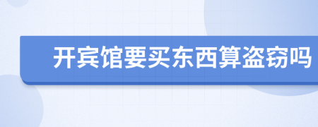 开宾馆要买东西算盗窃吗