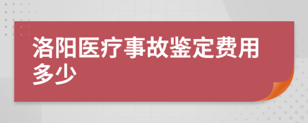 洛阳医疗事故鉴定费用多少