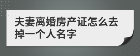 夫妻离婚房产证怎么去掉一个人名字