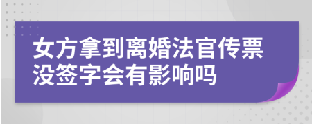 女方拿到离婚法官传票没签字会有影响吗