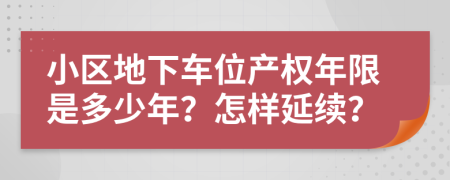 小区地下车位产权年限是多少年？怎样延续？