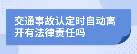 交通事故认定时自动离开有法律责任吗