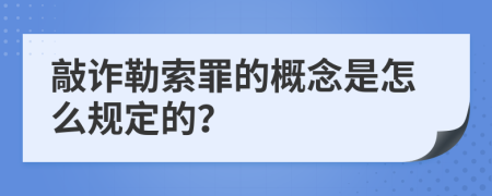 敲诈勒索罪的概念是怎么规定的？