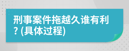 刑事案件拖越久谁有利? (具体过程)