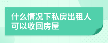 什么情况下私房出租人可以收回房屋