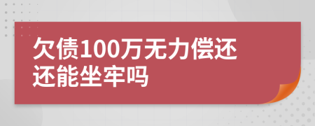 欠债100万无力偿还还能坐牢吗