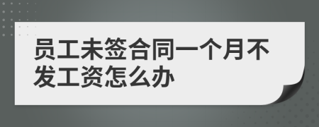 员工未签合同一个月不发工资怎么办