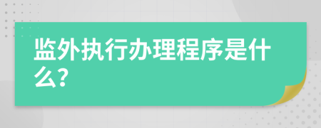 监外执行办理程序是什么？