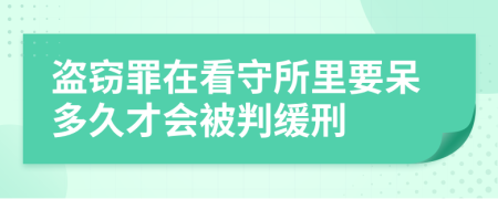 盗窃罪在看守所里要呆多久才会被判缓刑