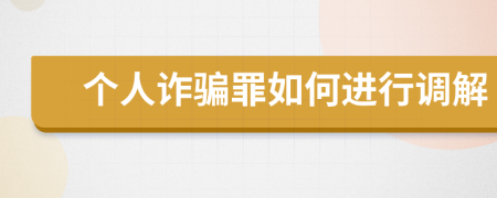 个人诈骗罪如何进行调解