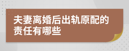 夫妻离婚后出轨原配的责任有哪些