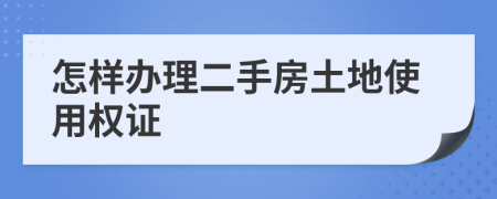 怎样办理二手房土地使用权证