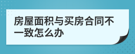 房屋面积与买房合同不一致怎么办