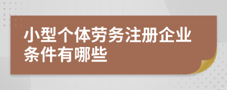 小型个体劳务注册企业条件有哪些