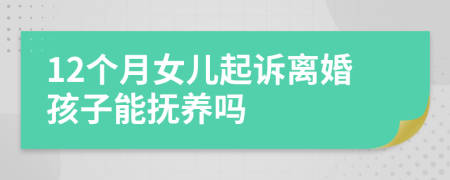 12个月女儿起诉离婚孩子能抚养吗