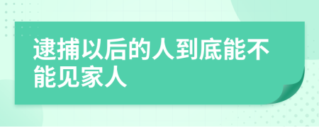逮捕以后的人到底能不能见家人