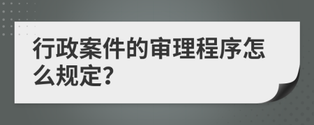 行政案件的审理程序怎么规定？