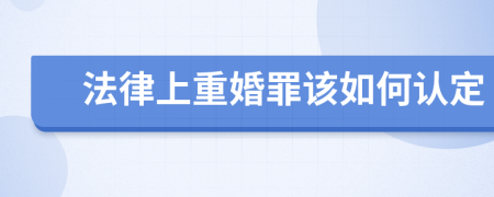 法律上重婚罪该如何认定