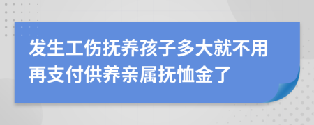 发生工伤抚养孩子多大就不用再支付供养亲属抚恤金了