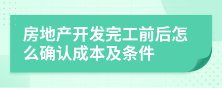 房地产开发完工前后怎么确认成本及条件