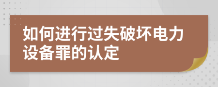 如何进行过失破坏电力设备罪的认定