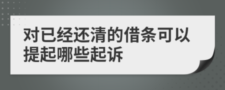 对已经还清的借条可以提起哪些起诉