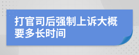 打官司后强制上诉大概要多长时间