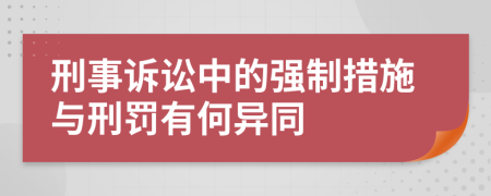 刑事诉讼中的强制措施与刑罚有何异同