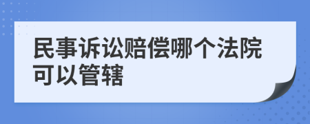 民事诉讼赔偿哪个法院可以管辖