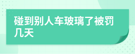 碰到别人车玻璃了被罚几天