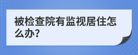 被检查院有监视居住怎么办？