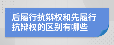 后履行抗辩权和先履行抗辩权的区别有哪些