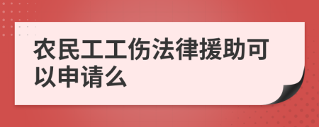 农民工工伤法律援助可以申请么