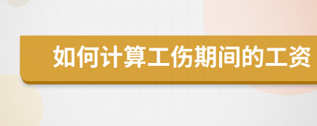 如何计算工伤期间的工资