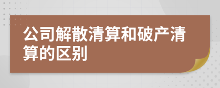 公司解散清算和破产清算的区别