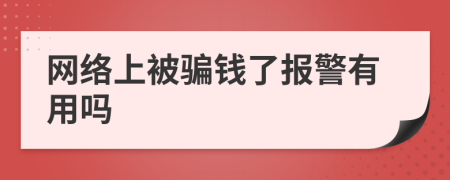 网络上被骗钱了报警有用吗