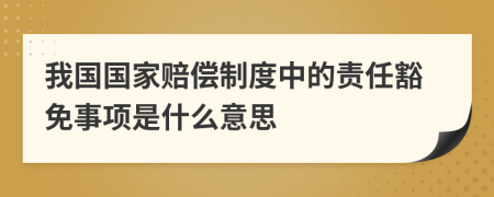 我国国家赔偿制度中的责任豁免事项是什么意思