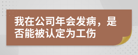 我在公司年会发病，是否能被认定为工伤