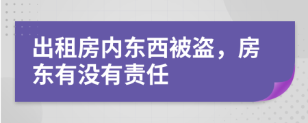 出租房内东西被盗，房东有没有责任