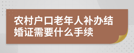 农村户口老年人补办结婚证需要什么手续