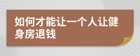 如何才能让一个人让健身房退钱