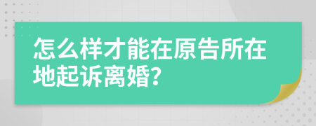 怎么样才能在原告所在地起诉离婚？