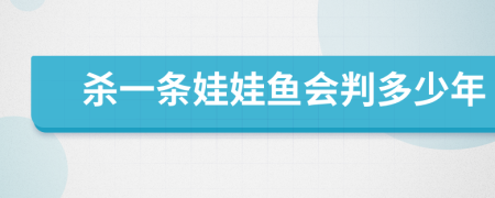 杀一条娃娃鱼会判多少年