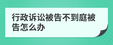 行政诉讼被告不到庭被告怎么办