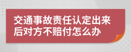 交通事故责任认定出来后对方不赔付怎么办